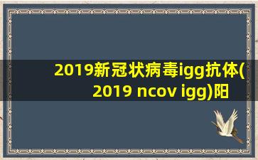 2019新冠状病毒igg抗体(2019 ncov igg)阳性